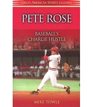 Pete Rose: Baseball’s Charlie Hustle