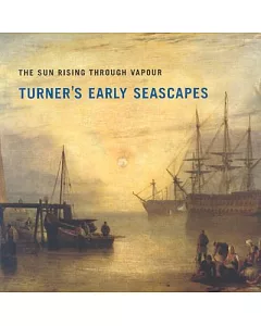 The Sun Rising Through Vapour: Turners Early Seascapes