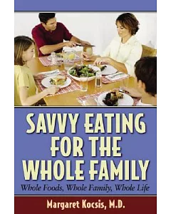 Savvy Eating for the Whole Family: Whole Foods, Whole Family, Whole Life