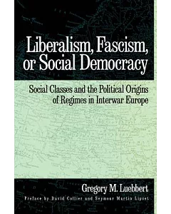 Liberalism, Fascism, or Social Democracy: Social Classes and the Political Origins of Regimes in Interwar Europe