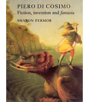 Piero Di Cosimo: Fiction, Invention and Fantasia