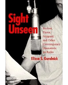 Sight Unseen: Beckett, Pinter, Stoppard, and Other Contemporary Dramatists on Radio