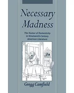 Necessary Madness: The Humor of Domesticity in Nineteenth-Century American Literature