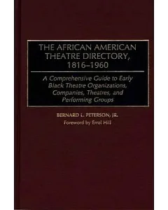 The African American Theatre Directory, 1816-1960: A Comprehensive Guide to Early Black Theatre Organizations, Companies, Theatr
