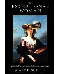 The Exceptional Woman: Elisabeth Vigee-Lebrun and the Cultural Politics of Art