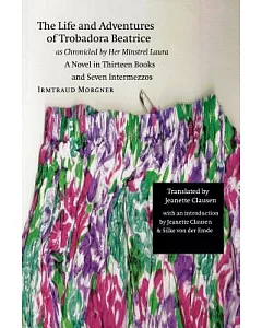 The Life and Adventures of Trobadora Beatrice As Chronicled by Her Minstrel Laura: A Novel in Thirteen Books and Seven Intermezz