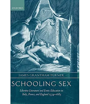 Schooling Sex: Libertine Literature and Erotic Education in Italy, France, and England 1534-1685