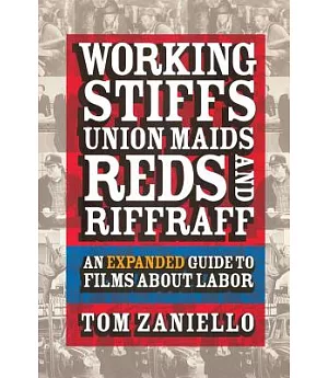 Working Stiffs, Union Maids, Reds, and Riffraff: An Expanded Guide to Films About Labor