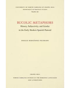 Bucolic Metaphors: History, Subjectivity, And Gender in the Early Modern Spanish Pastoral