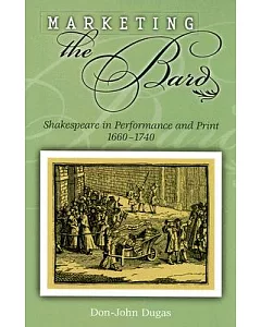 Marketing the Bard: Shakespeare in Performance And Print, 1660-1740