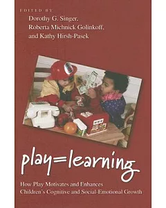 Play = Learning: How Play Motivates And Enhances Children’s Cognitive And Social-emotional Growth