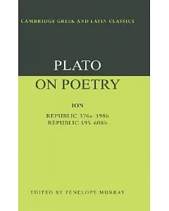 Plato on Poetry: Ion : Republic 376E-398B9 : Republic 595-608B10