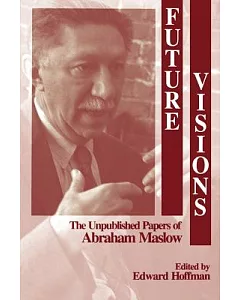 Future Visions: The Unpublished Papers of Abraham maslow
