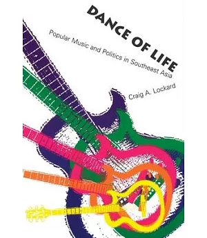 Dance of Life: Popular Music and Politics in Southeast Asia