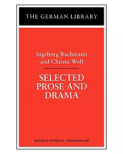 Selected Prose and Drama: ingeborg Bachmann and Christa Wolf