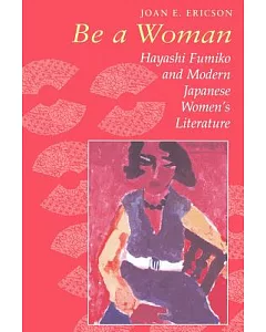 Be a Woman: Hayashi Fumiko and Modern Japanese Women’s Literature