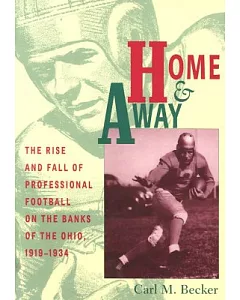Home and Away: The Rise and Fall of Professional Football on the Banks of the Ohio, 1919-1934