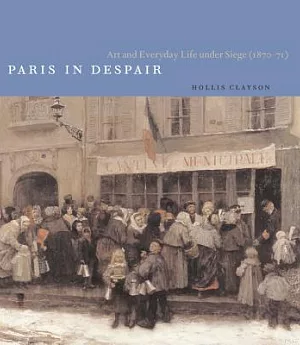 Paris in Despair: Art and Everyday Life Under Siege 1870-71