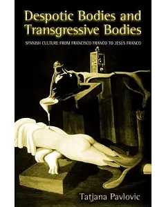Despotic Bodies and Transgressive Bodies: Spanish Culture from Francisco Franco to Jesus Franco