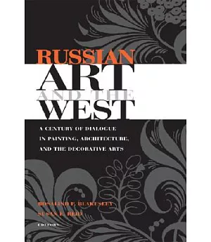 Russian Art And the West: A Century of Dialogue in Painting, Architecture, And the Decorative Arts