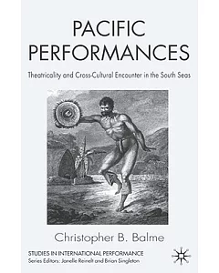 Pacific Performances: Theatricality And Cross-Cultural Encounter in the South Seas