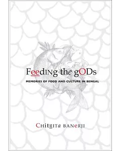 Feeding the Gods: Memories of Food And Culture in Bengal