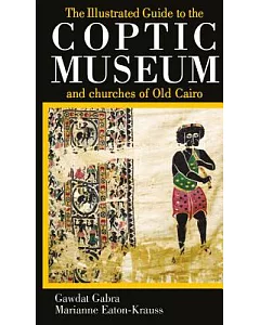 Illustrated Guide to the Coptic Museum And Churches of Old Cairo