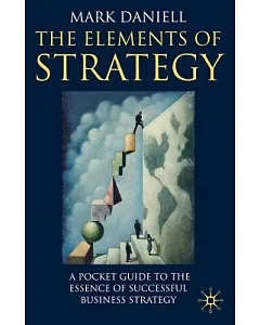 Elements of Strategy: A Pocket Guide to the Essence of Successful Business Strategy