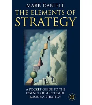 Elements of Strategy: A Pocket Guide to the Essence of Successful Business Strategy