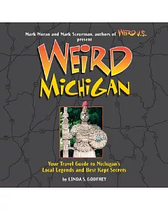 Weird Michigan: Your Travel Guide To Michigan’s Local Legends And Best Kept Secrets
