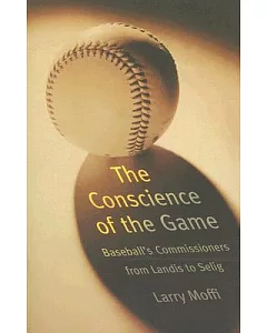 The Conscience of the Game: Baseball’s Commissioners from Landis to Selig