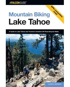 Mountain Biking Lake Tahoe: A Guide to Lake Tahoe and Truckee’s Greatest Off-Road Bicycle Rides