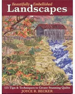 Beautifully Embellished Landscapes: 125 Tips & Techniques to Create Stunning Quilts