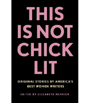 This Is Not Chick Lit: Original Stories by America’s Best Women Writers