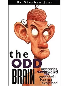 The Odd Brain: Mysteries of Our Weird And Wonderful Brains Explained