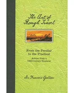 The Art of Rough Travel: From Peculiar to Practical Advice from a 19th Century Explorer