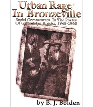 Urban Rage in Bronzeville: Social Commentary in the Poetry of Gwendolyn Brooks, 1945-1960