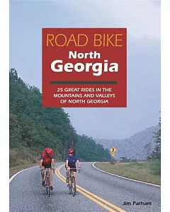 Road Bike North Georgia: 25 Great Rides in the Mountains and Valleys of North Georgia