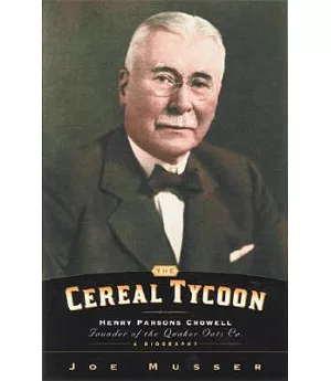 Cereal Tycoon: Henry Parsons Crowell, Founder of the Quaker Oats Co