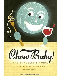 Chow Baby!: The Traveler’s Guide to Cheap, Healthy Cooking