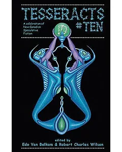 Tesseracts Ten: A Celebration of New Canadian Speculative Fiction