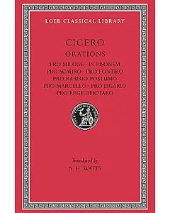 Cicero: Pro Milone/in Pisonem/Pro Scauro/Pro Fonteio Pro Rabiro Postumo/Pro Marcello/Pro Ligario/Pro Rege Deiotaro