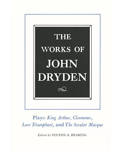 The Works of John Dryden: Plays : King Author, Cleomenes, Love Triumphant, Contributions to the Pilgrim