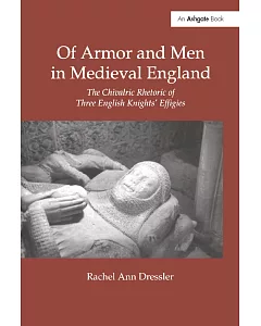 Of Armor and Men in Medieval England: The Chivalric Rhetoric of Three English Knights’ Effigies