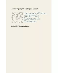 Cannibals, Witches, and Divorce: Estranging the Renaissance