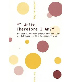 I Write Therefore I Am?”: Fictional Autobiography And The Idea Of Selfhood In The Postmodern Age