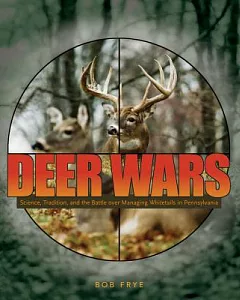 Deer Wars: Science, Tradition, And the Battle over Managing Whitetails in Pennsylvania