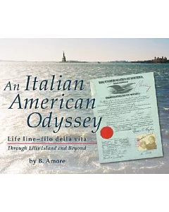 An Italian American Odyssey: Life Line-Filo Della Vita: Through Ellis Island And Beyond