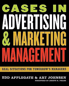 Cases in Advertising And Marketing Management: Real Situations for Tomorrow’s Managers