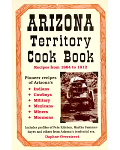 Arizona Territory Cookbook: Recipes from 1884 to 1912